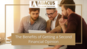 The Benefits of Getting A Second Financial Opinion