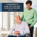 Coordination of Long-Term Care with Government Benefits