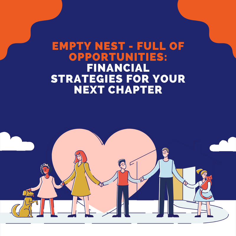 Empty Nest - Full of Opportunities: Financial Strategies for Your Next Chapter