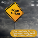 3 Common Social Security Scams and How To Avoid Being Fooled by Them