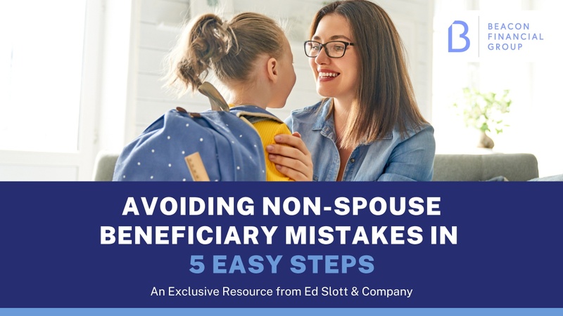 Avoiding Non-Spouse Beneficiary Mistakes in 5 Easy Steps by Ed Slott & Company, LLC