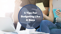 5 Tips For Budgeting Like A Boss
