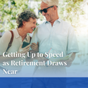 Getting Up to Speed as  Retirement Draws Near