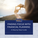 Finding Focus with Financial Planning: A Step-By-Step Guide