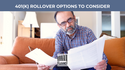 401(K) Rollover Options to Consider