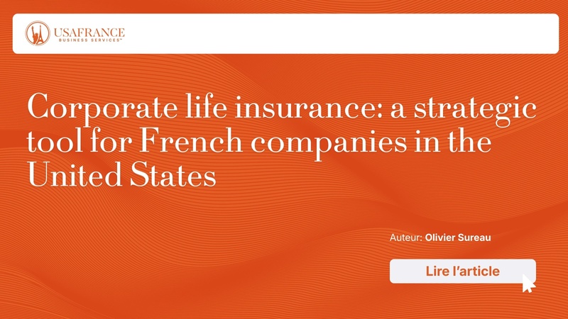 Corporate life insurance: a strategic tool for French companies in the United States