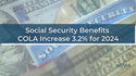 Social Security Benefits COLA Increase 3.2% for 2024