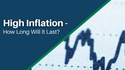 High Inflation - How Long Will It Last?