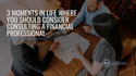 3 Moments in Life Where You Should Consider Consulting a Financial Professional