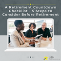 A Retirement Countdown Checklist: 5 Steps to Consider Before Retirement