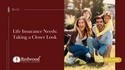 Life Insurance Needs: Taking a Closer Look