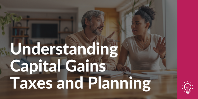 Understanding Capital Gains Taxes and Planning