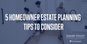 5 Homeowner Estate Planning Tips to Consider