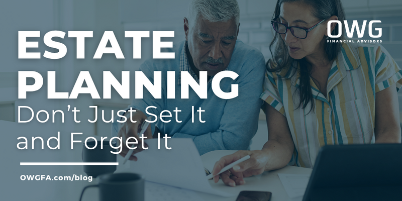 Estate Planning: Don’t Just Set It and Forget It