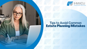 Tips to Avoid Common Estate Planning Mistakes