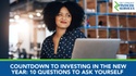 Countdown To Investing in the New Year: 10 Questions To Ask Yourself