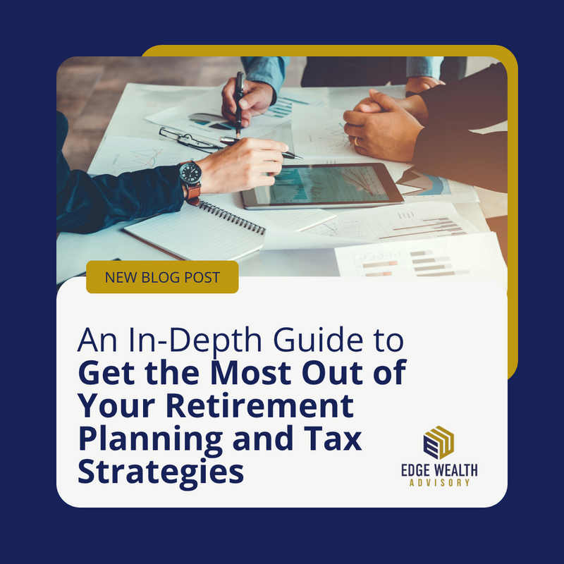 An In-Depth Guide to Get the Most Out of Your Retirement Planning and Tax Strategies