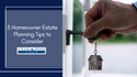 5 Homeowner Estate Planning Tips to Consider