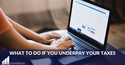 What to Do if You Underpay Your Taxes