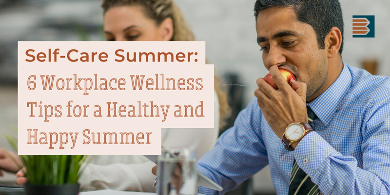 Self-Care Summer: 6 Workplace Wellness Tips for a Healthy and Happy Summer
