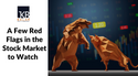 A Few Red Flags in the Stock Market to Watch
