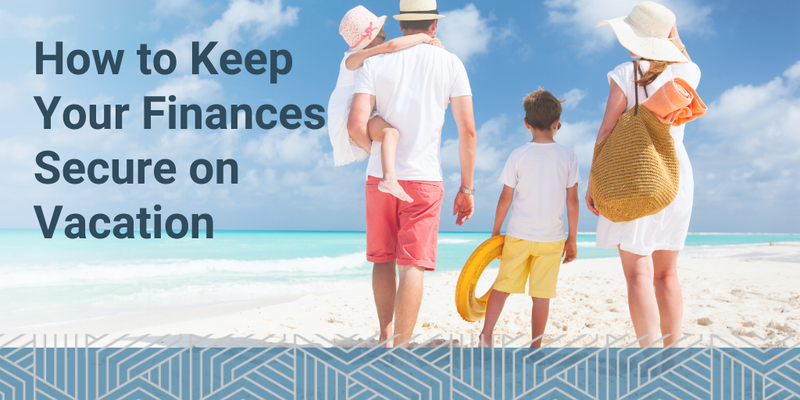 How to Keep Your Finances Secure on Vacation