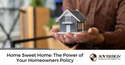 Home Sweet Home: The Power of Your Homeowners Policy