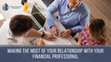 Making the Most of Your Relationship with a Financial Professional