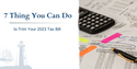 7 Things You Can Do to Trim Your 2023 Tax Bill