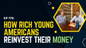 EP 179: How Rich Young Americans Reinvest Their Money
