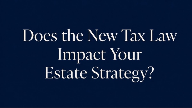Does the New Tax Law Impact Your Estate Strategy?