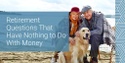 Retirement Questions That Have Nothing to Do With Money