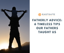 Fatherly Advice: 6 Timeless Financial Tips Our Fathers Taught Us
