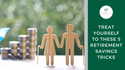 Treat Yourself to These 5 Retirement Savings Tricks