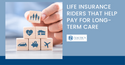 Life Insurance Riders that Help Pay for Long-Term Care