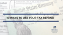 10 Ways to Use Your Tax Refund