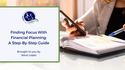 Finding Focus with Financial Planning: A Step-By-Step Guide