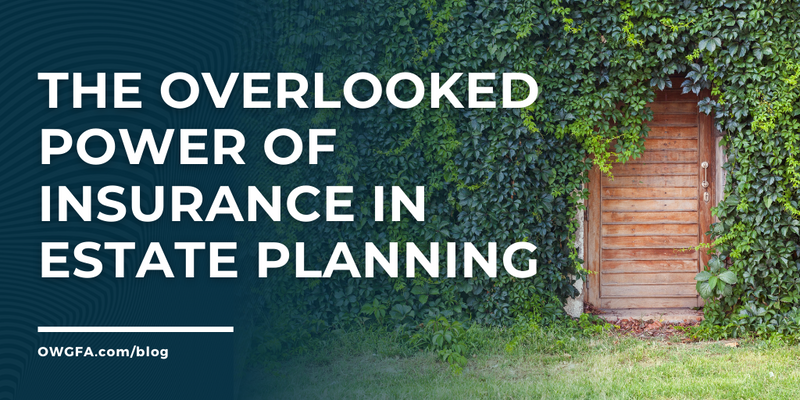 The Overlooked Power of Insurance in Estate Planning
