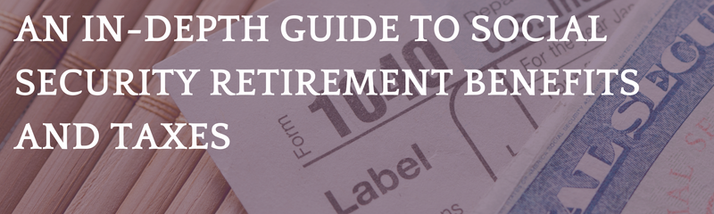 An In-Depth Guide to Social Security Retirement Benefits and Taxes