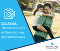 529 Plans: The Ins and Outs of Contributions and Withdrawals