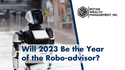 Will 2023 Finally be the Year of the Robo-Advisor?