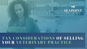 Tax Considerations of Selling your Veterinary Practice