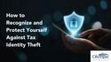 How to Recognize and Protect Yourself Against Tax Identity Theft