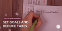 End of Year Planning: Set Goals and Reduce Taxes