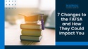 7 Changes to the FAFSA and How They Could Impact You