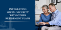 Integrating Social Security with Other Retirement Plans
