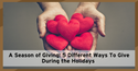 A Season of Giving: 5 Different Ways To Give During the Holidays
