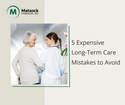 5 Expensive Long-Term Care Planning Mistakes to Avoid