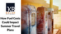 How Fuel Costs Could Impact Summer Travel Plans