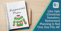 Like Ugly Christmas Sweaters, Retirement Planning Is Not ‘One Size Fits All’